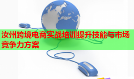 汝州跨境電商實戰(zhàn)培訓提升技能與市場競爭力方案