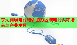 寧河跨境電商培訓(xùn)助力區(qū)域電商人才培養(yǎng)與產(chǎn)業(yè)發(fā)展