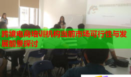 跨境電商培訓機構(gòu)當前市場可行性與發(fā)展前景探討