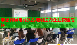 孝感跨境電商實戰(zhàn)培訓(xùn)助力企業(yè)快速成長
