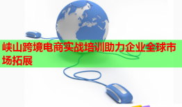 峽山跨境電商實(shí)戰(zhàn)培訓(xùn)助力企業(yè)全球市場拓展