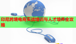 印尼跨境電商實(shí)戰(zhàn)培訓(xùn)與人才培養(yǎng)全攻略