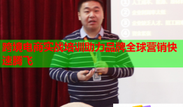 跨境電商實戰(zhàn)培訓(xùn)助力品牌全球營銷快速騰飛