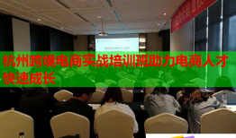 杭州跨境電商實(shí)戰(zhàn)培訓(xùn)班助力電商人才快速成長