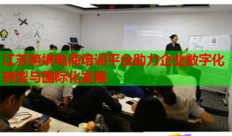 江蘇跨境電商培訓平臺助力企業(yè)數(shù)字化轉型與國際化發(fā)展