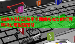 跨境電商培訓(xùn)費用全面解析成本明細(xì)預(yù)算規(guī)劃與省錢策略