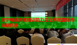 濟(jì)寧電商跨境培訓(xùn)助力企業(yè)開拓國(guó)際市場(chǎng)新機(jī)遇