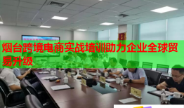 煙臺(tái)跨境電商實(shí)戰(zhàn)培訓(xùn)助力企業(yè)全球貿(mào)易升級(jí)