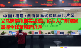 義烏跨境電商實戰(zhàn)培訓(xùn)班從入門到精通掌握全球貿(mào)易新機(jī)遇