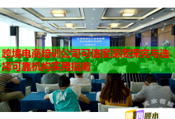 跨境電商培訓(xùn)公司可信度深度探究與選擇可靠機構(gòu)實用指南