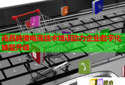 南昌跨境電商技術(shù)培訓(xùn)助力企業(yè)數(shù)字化轉(zhuǎn)型升級(jí)