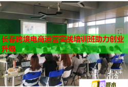 長(zhǎng)春跨境電商運(yùn)營(yíng)實(shí)戰(zhàn)培訓(xùn)班助力創(chuàng)業(yè)升級(jí)