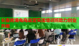 長春跨境電商運營實戰(zhàn)培訓班助力創(chuàng)業(yè)升級