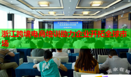 浙江跨境電商培訓助力企業(yè)開拓全球市場