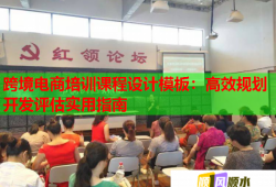 跨境電商培訓(xùn)課程設(shè)計(jì)模板：高效規(guī)劃開發(fā)評(píng)估實(shí)用指南