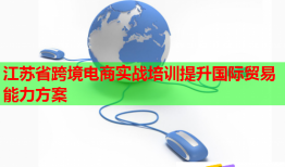 江蘇省跨境電商實(shí)戰(zhàn)培訓(xùn)提升國(guó)際貿(mào)易能力方案