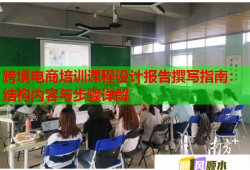 跨境電商培訓(xùn)課程設(shè)計(jì)報(bào)告撰寫指南：結(jié)構(gòu)內(nèi)容與步驟詳解