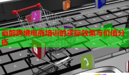 當(dāng)前跨境電商培訓(xùn)的實(shí)際效果與價(jià)值分析