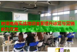 跨境電商實(shí)戰(zhàn)培訓(xùn)全面提升運(yùn)營與營銷能力方案
