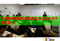 寧波跨境電商實戰(zhàn)培訓(xùn)助力企業(yè)全球市場拓展(1)