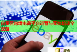 自貿(mào)區(qū)跨境電商平臺運(yùn)營與實(shí)務(wù)培訓(xùn)全攻略