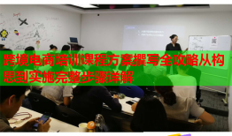 跨境電商培訓(xùn)課程方案撰寫全攻略從構(gòu)思到實(shí)施完整步驟詳解