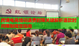 跨境電商培訓(xùn)退費(fèi)時限關(guān)鍵解析退款時間限制規(guī)定指南