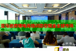 亞馬遜跨境電商培訓(xùn)助您掘金全球市場