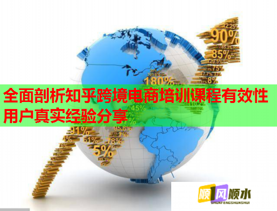 全面剖析知乎跨境電商培訓(xùn)課程有效性用戶真實經(jīng)驗分享