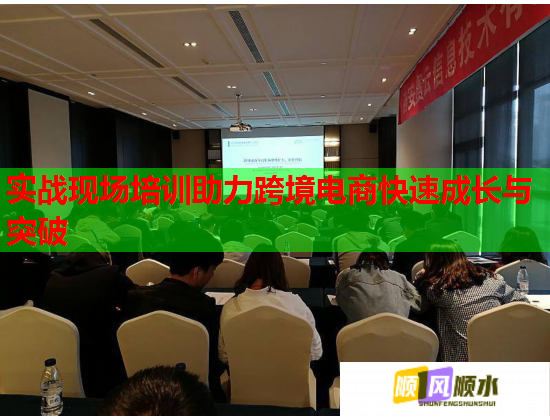實(shí)戰(zhàn)現(xiàn)場培訓(xùn)助力跨境電商快速成長與突破