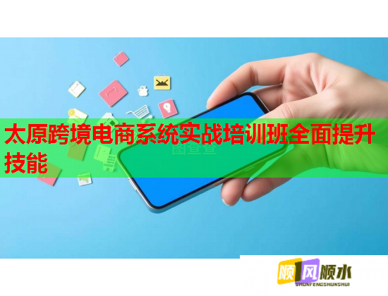 太原跨境電商系統(tǒng)實戰(zhàn)培訓(xùn)班全面提升技能