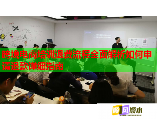 跨境電商培訓(xùn)退費(fèi)流程全面解析如何申請(qǐng)退款詳細(xì)指南