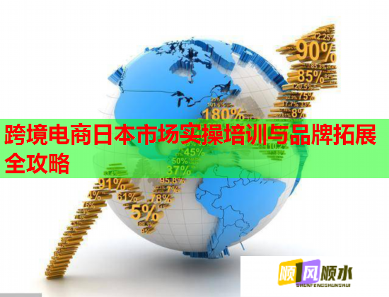 跨境電商日本市場實(shí)操培訓(xùn)與品牌拓展全攻略