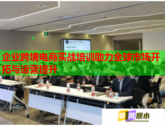 企業(yè)跨境電商實(shí)戰(zhàn)培訓(xùn)助力全球市場(chǎng)開(kāi)拓與運(yùn)營(yíng)提升