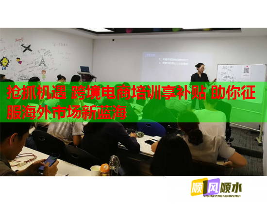搶抓機(jī)遇 跨境電商培訓(xùn)享補(bǔ)貼 助你征服海外市場(chǎng)新藍(lán)海